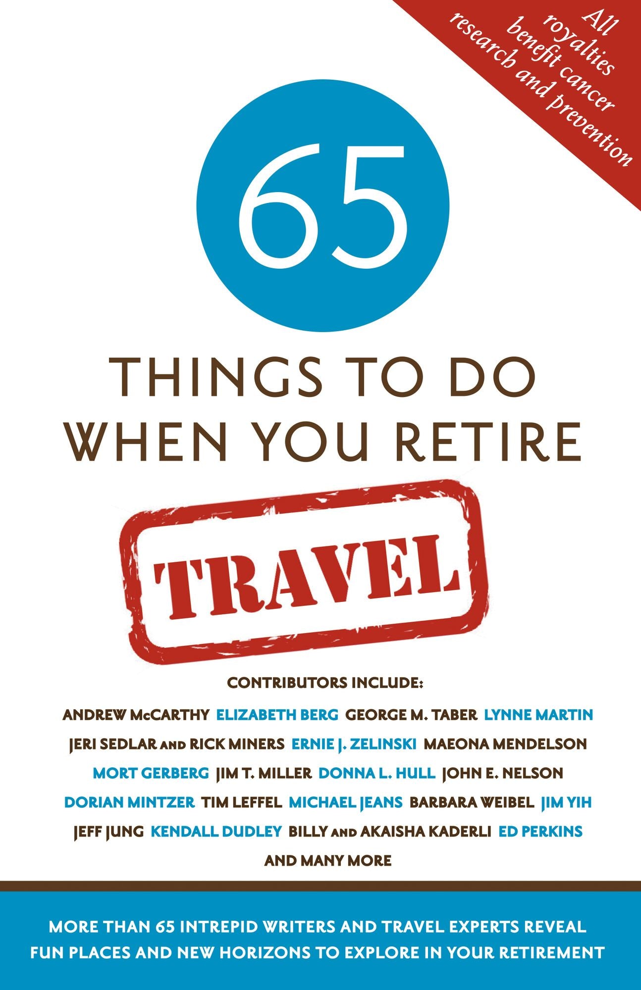 65 Things to Do When You Turn 65: Travel: 65 Intrepid Travel Writers and Experts Reveal Fun Places and New Horizons to Explore in Your Retirement
