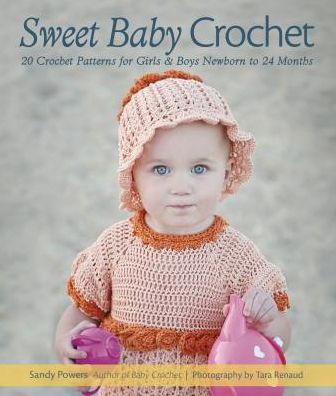 Sweet Baby Crochet: 20 Crochet Patterns for Girls & Boys