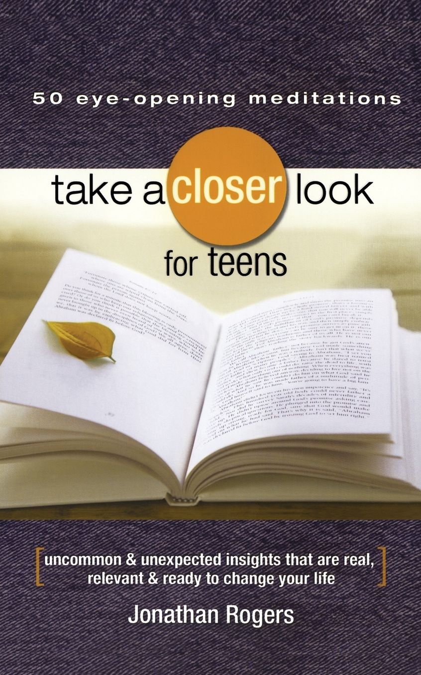 Take a Closer Look for Teens: Uncommon & Unexpected Insights That Are Real, Relevant & Ready to Change Your Life