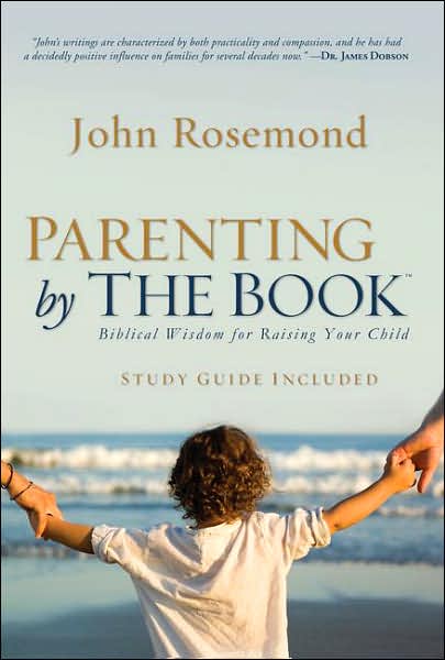 Parenting by the Book: Biblical Wisdom for Raising Your Child