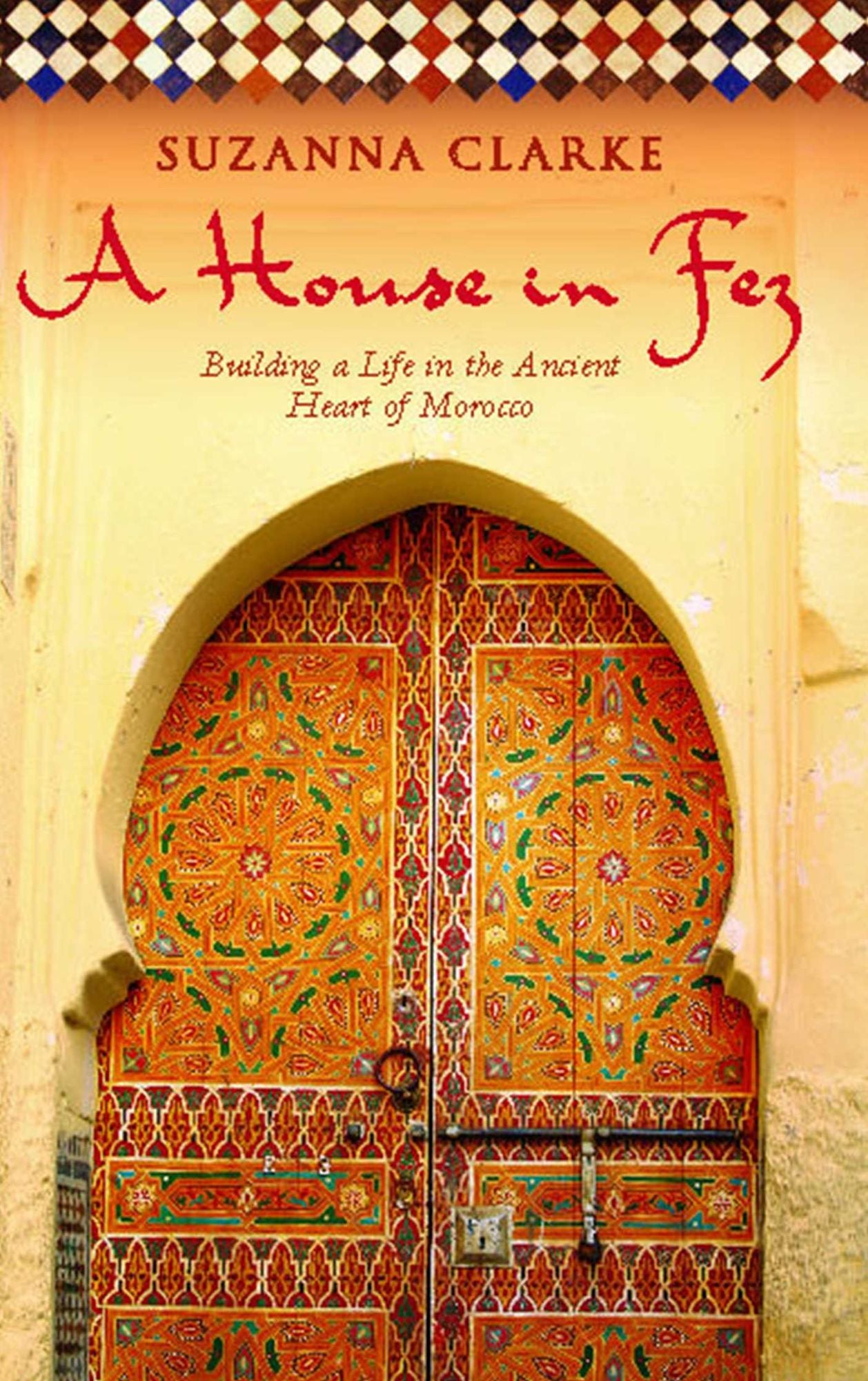 A House in Fez: Building a Life in the Ancient Heart of Morocco