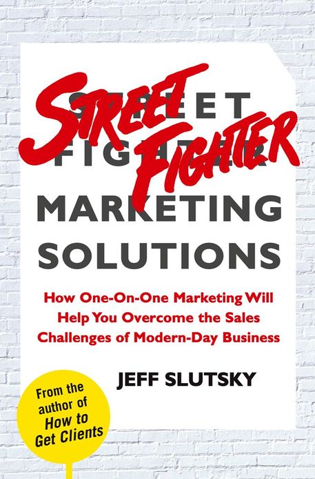 Street Fighter Marketing Solutions: How One-On-One Marketing Will Help You Overcome the Sales Challenges of Modern-Day Business