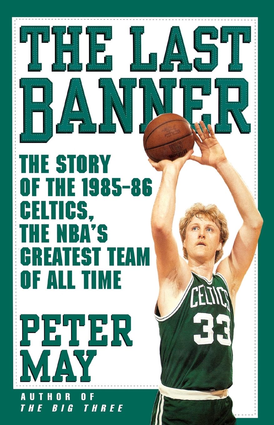 The Last Banner: The Story of the 1985-86 Celtics, the NBA's Greatest Team of All Time