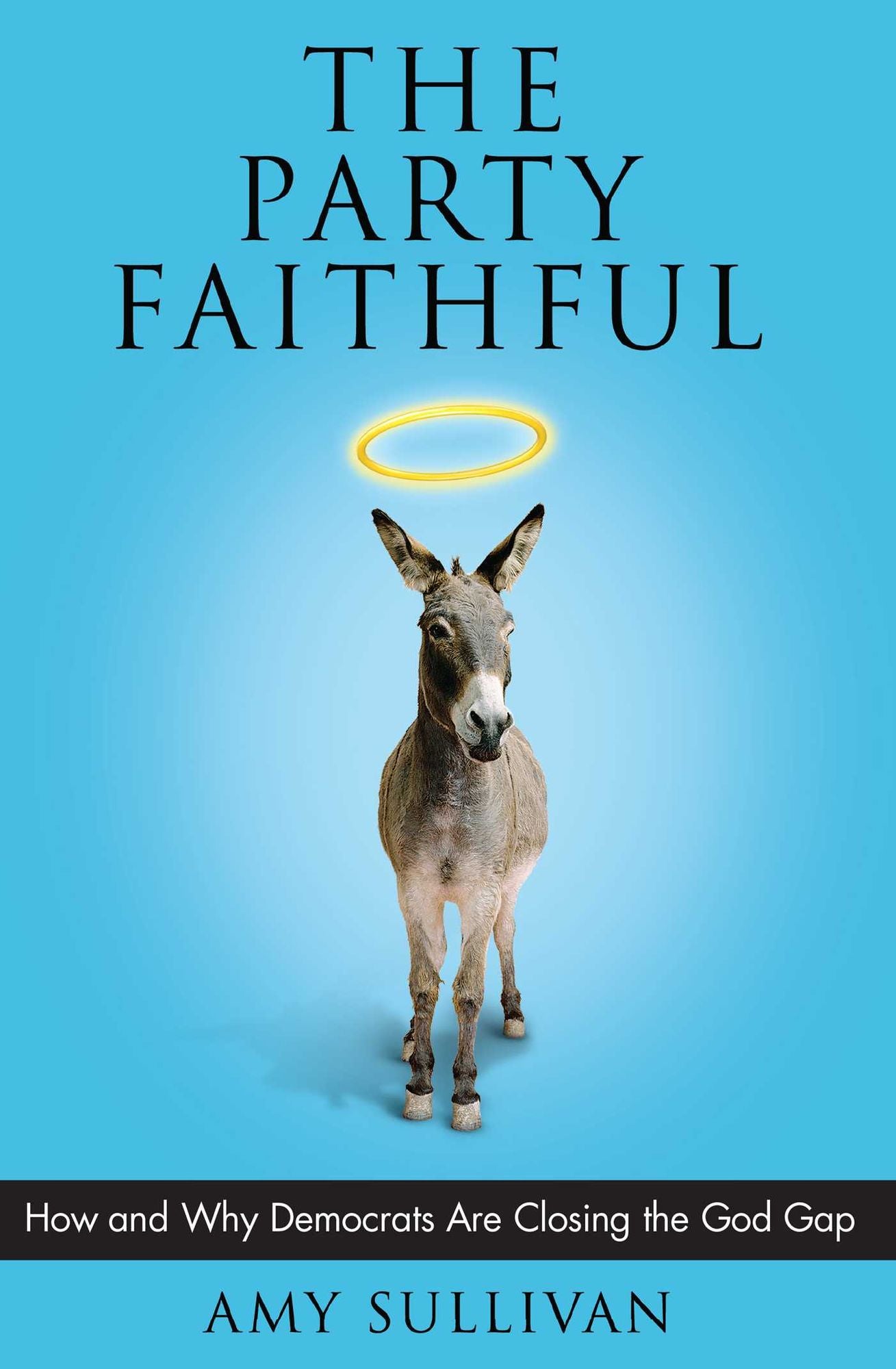 The Party Faithful: How and Why Democrats Are Closing the God Gap
