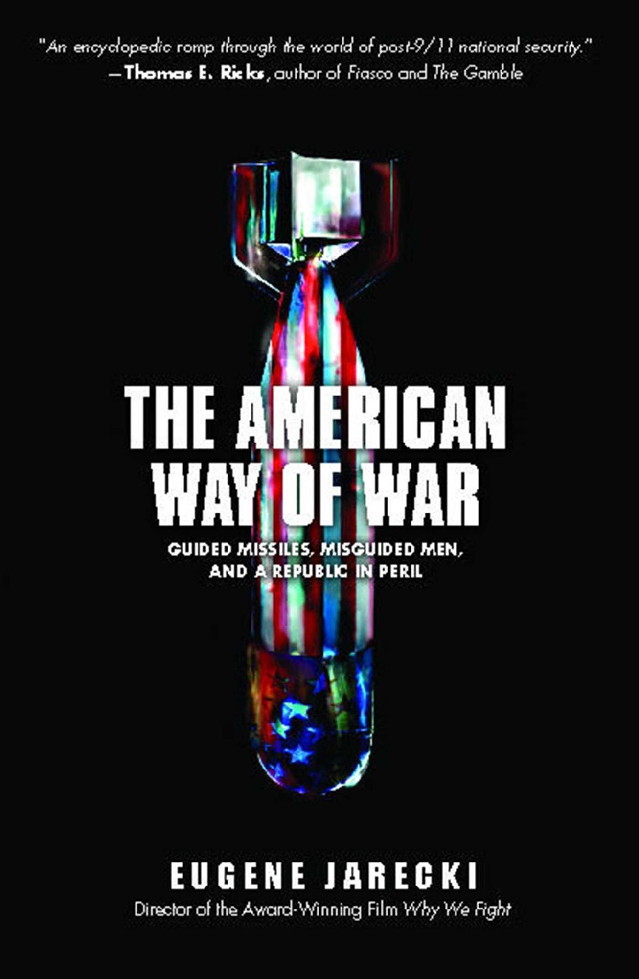 The American Way of War: Guided Missiles, Misguided Men, and a Republic in Peril