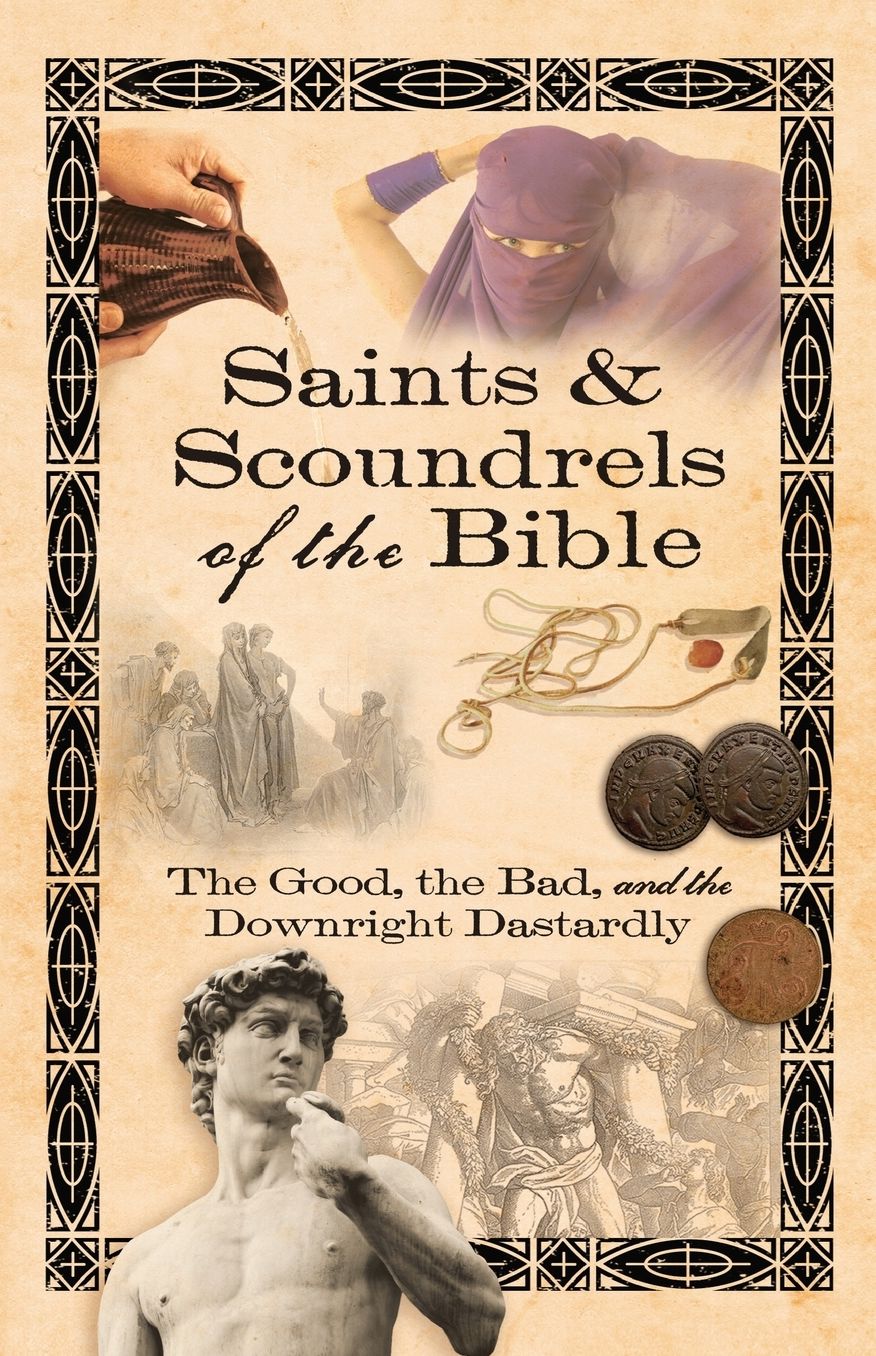 Saints and Scoundrels of the Bible: The Good, the Bad, and the Downright Dastardly