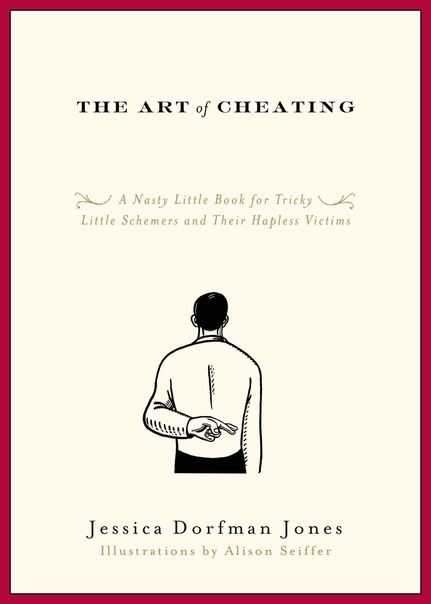 The Art of Cheating: A Nasty Little Book for Tricky Little Schemers and Their Hapless Victims