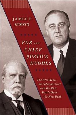 FDR and Chief Justice Hughes: The President, the Supreme Court, and the Epic Battle Over the New Deal