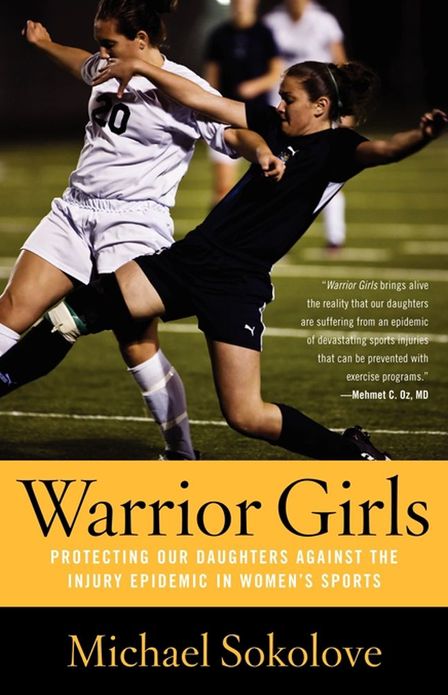 Warrior Girls: Protecting Our Daughters Against the Injury Epidemic in Women's Sports