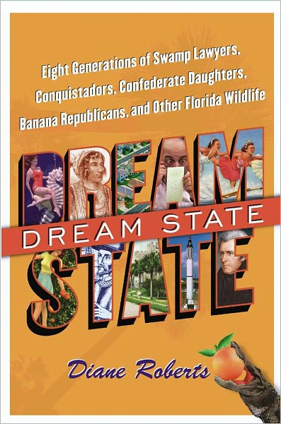 Dream State: Eight Generations of Swamp Lawyers, Conquistadors, Confederate Daughters, Banana Republicans, and Other Florida Wildlife