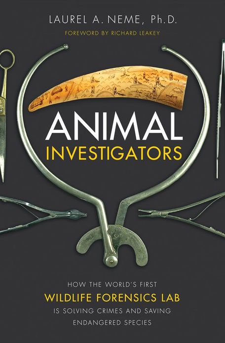 Animal Investigators: How the World's First Wildlife Forensics Lab Is Solving Crimes and Saving Endangered Species