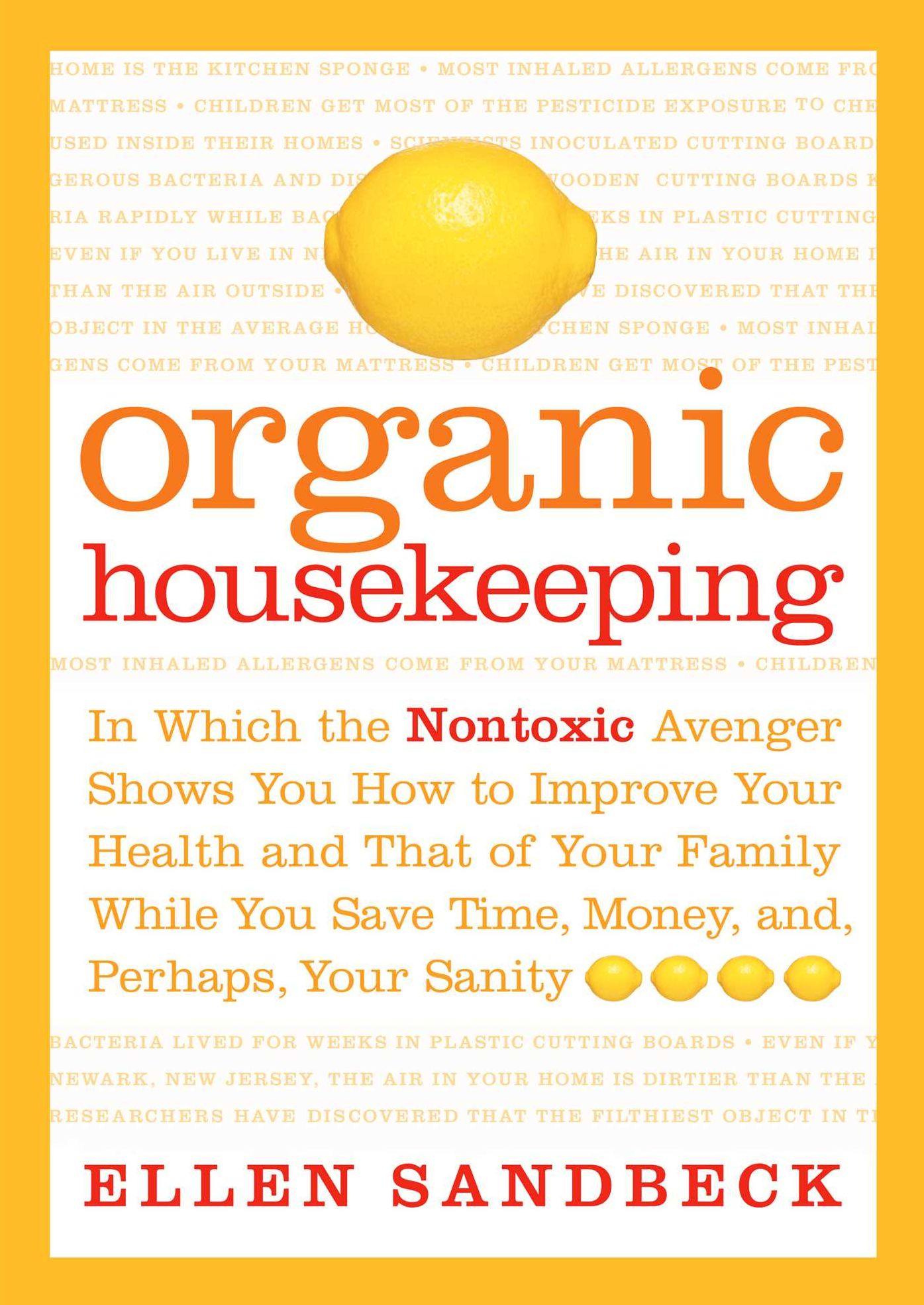 Organic Housekeeping: In Which the Non-Toxic Avenger Shows You How to Improve Your Health and That of Your Family, While You Save Time, Money, and, Perhaps, Your Sanity