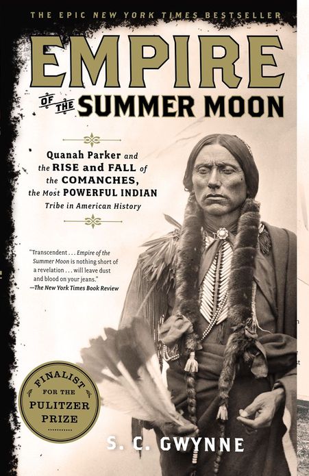 Empire of the Summer Moon: Quanah Parker and the Rise and Fall of the Comanches, the Most Powerful Indian Tribe in American History