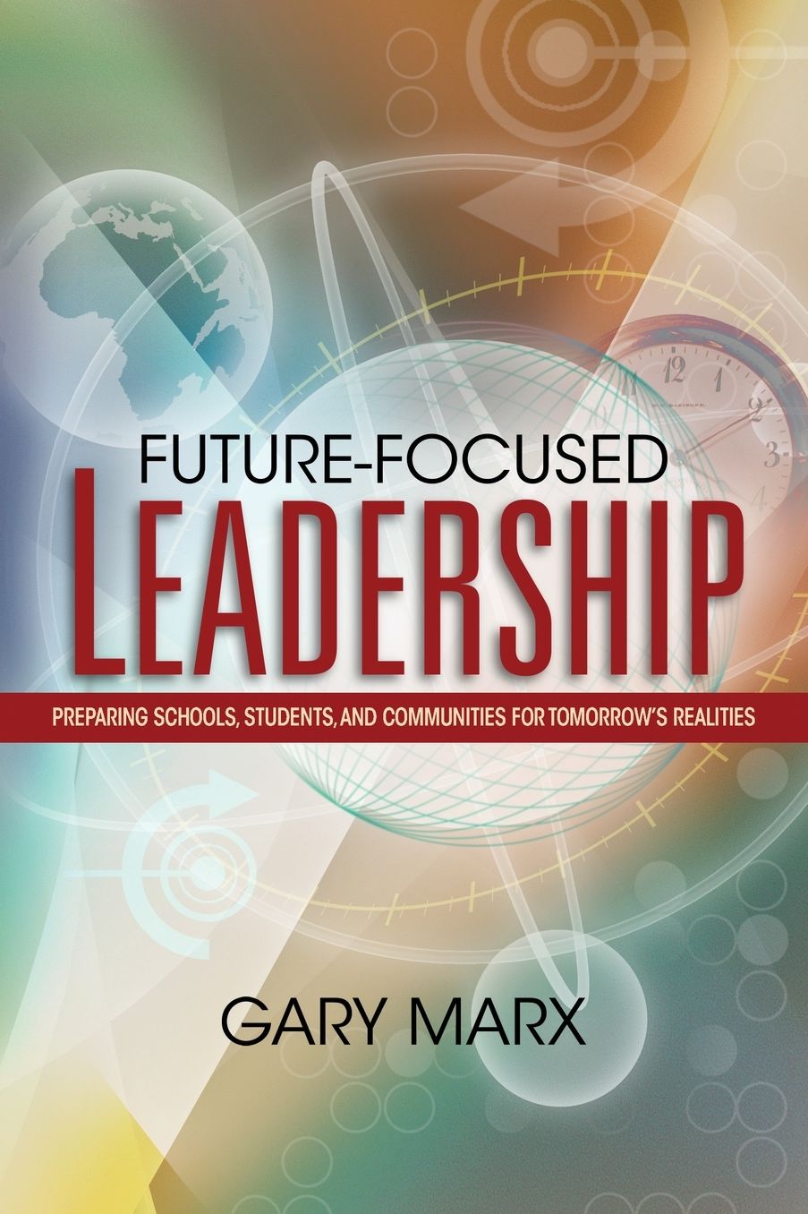 Future-Focused Leadership: Preparing Schools, Students, and Communities for Tomorrow's Realities