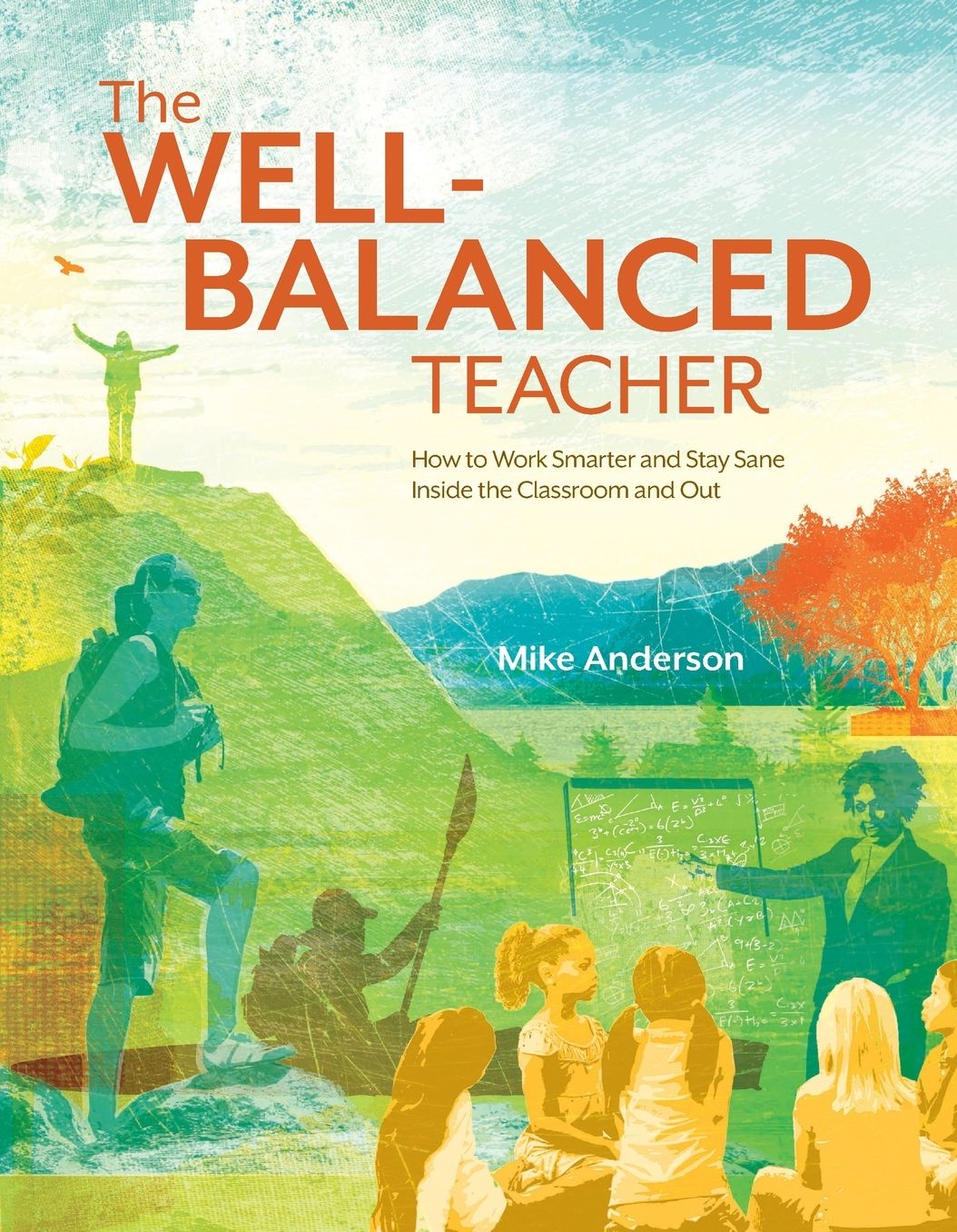 The Well-Balanced Teacher: How to Work Smarter and Stay Sane Inside the Classroom and Out