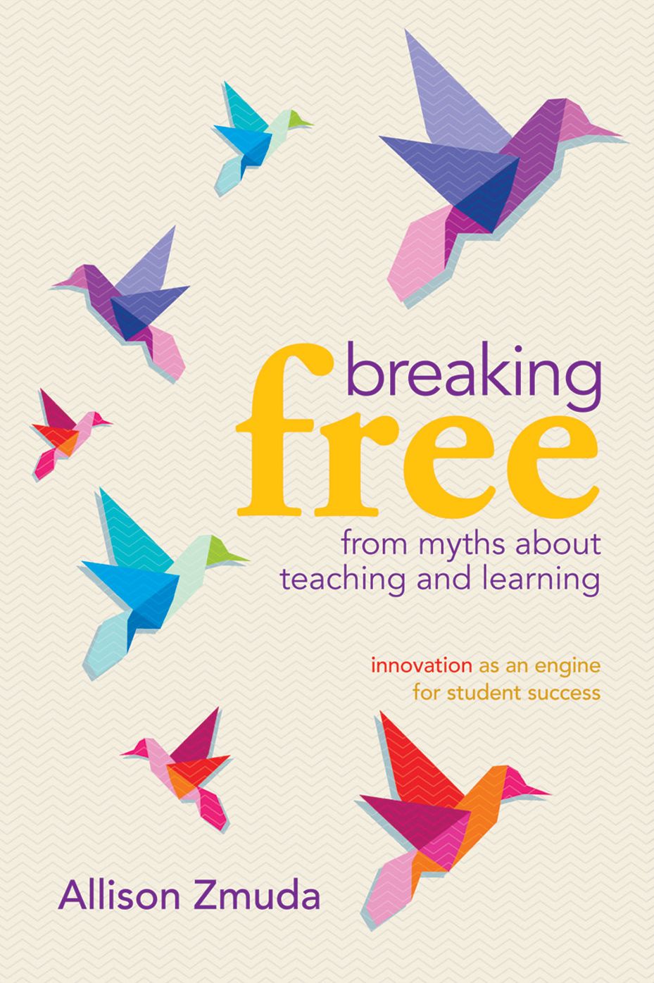 Breaking Free From Myths About Teaching and Learning: Innovation as an Engine for Student Success