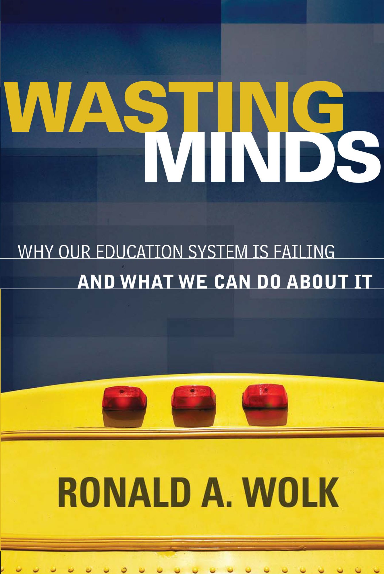 Wasting Minds: Why Our Education System Is Failing and What We Can Do about It