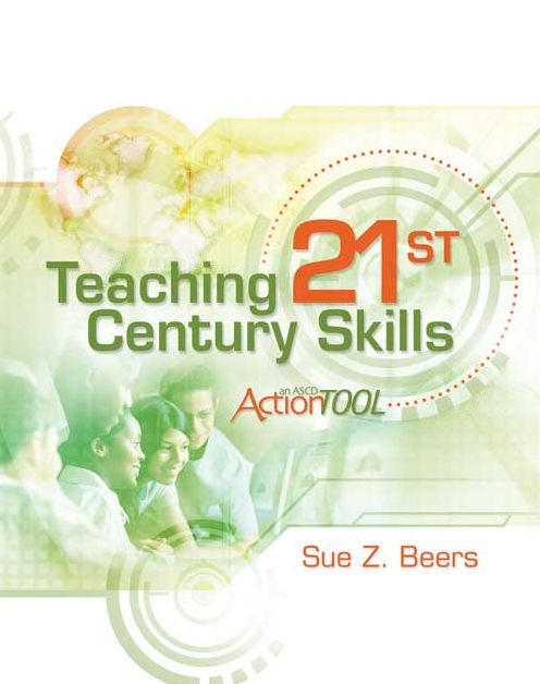 Teaching 21st Century Skills: An ASCD Action Tool