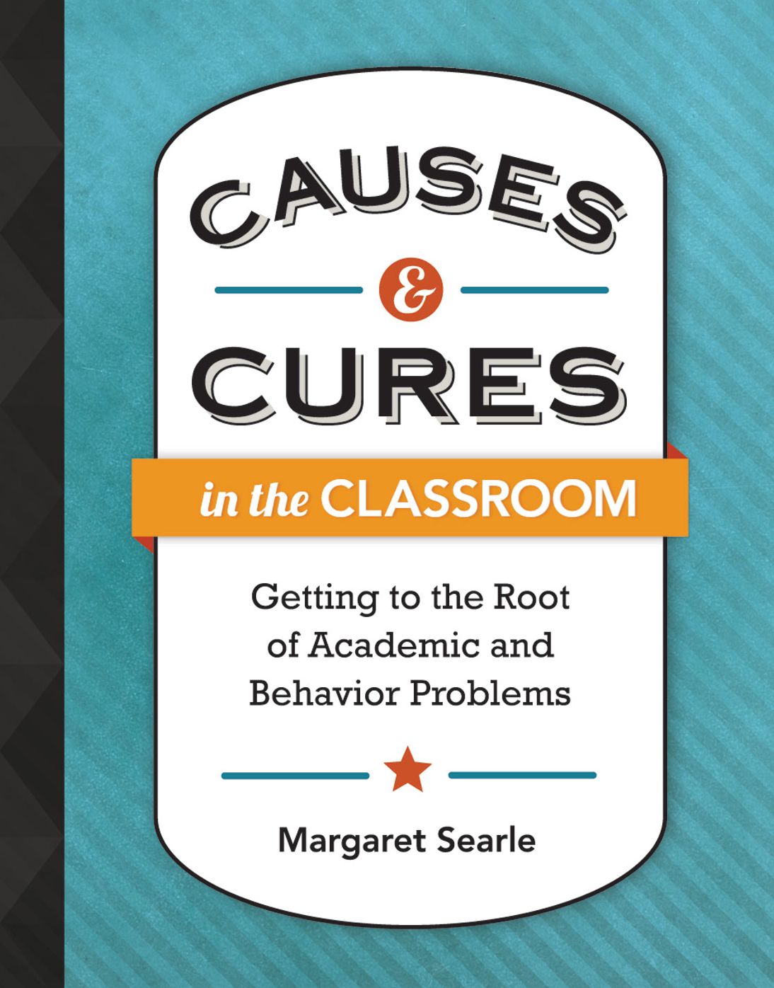 Causes and Cures in the Classroom: Getting to the Root of Academic and Behavior Problems