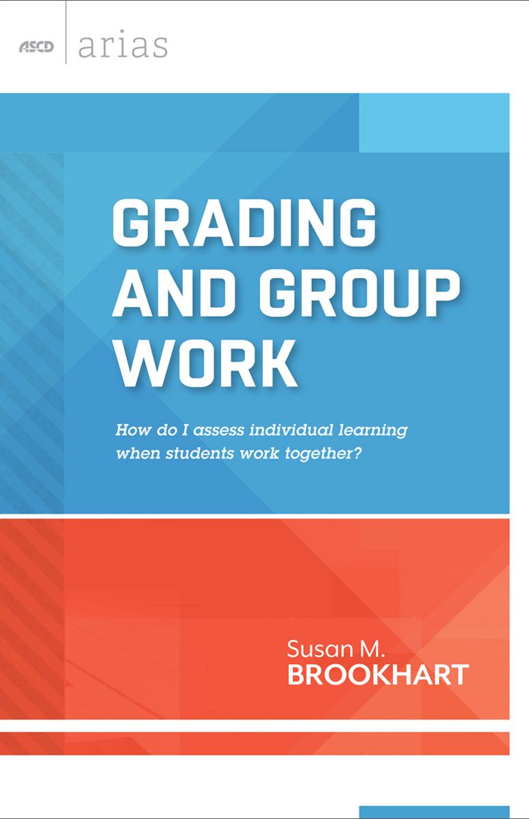 Grading and Group Work: How Do I Assess Individual Learning When Students Work Together? (ASCD Arias)