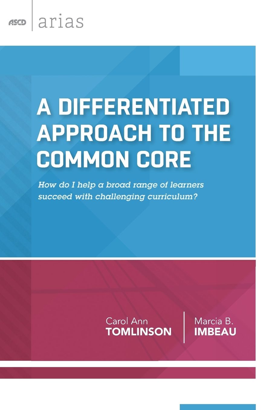 A Differentiated Approach to the Common Core: How Do I Help a Broad Range of Learners Succeed With Challenging Curriculum? (ASCD Arias)