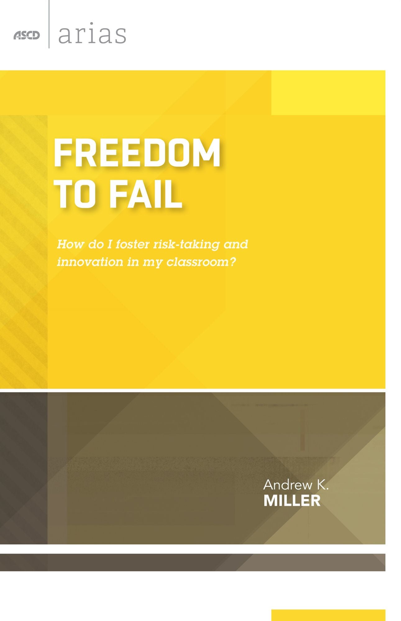 Freedom to Fail: How Do I Foster Risk-Taking and Innovation in My Classroom? (ASCD Arias)