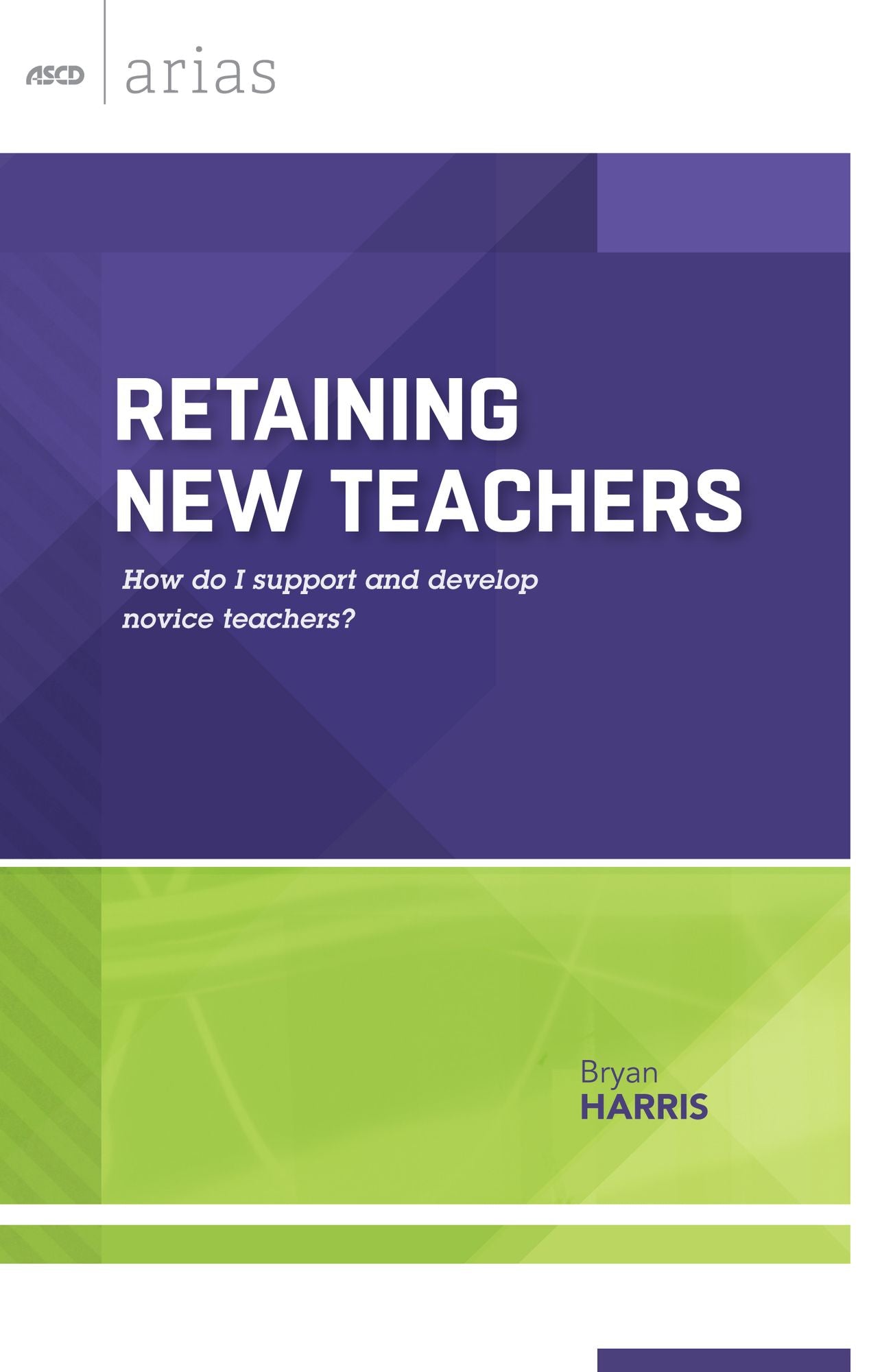 Retaining New Teachers: How Do I Support and Develop Novice Teachers? (ASCD Arias)
