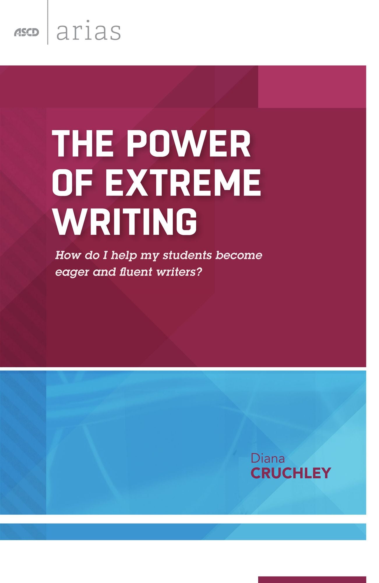 The Power of Extreme Writing: How do I help my students become eager and fluent writers? (ASCD Arias)
