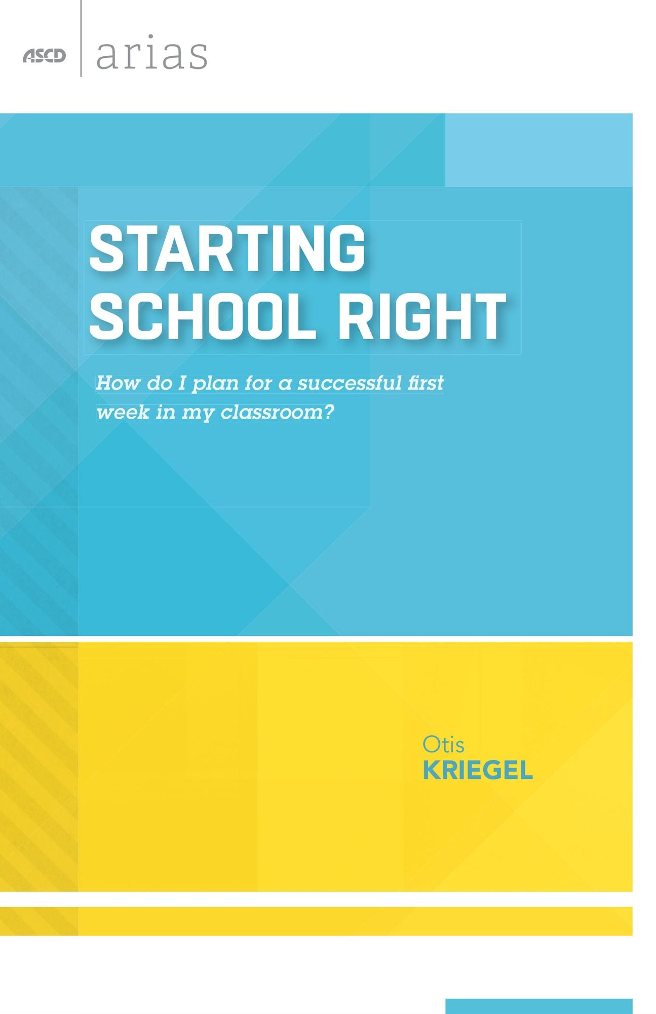 Starting School Right: How do I plan for a successful first week in my classroom? (ASCD Arias)