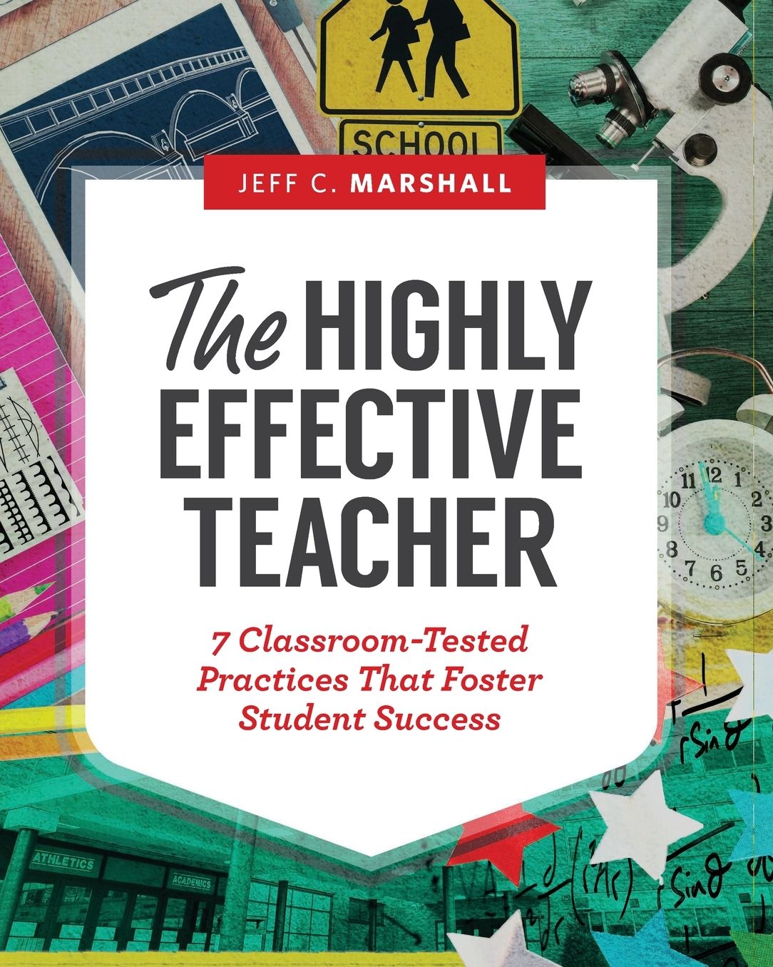 The Highly Effective Teacher: 7 Classroom-Tested Practices That Foster Student Success