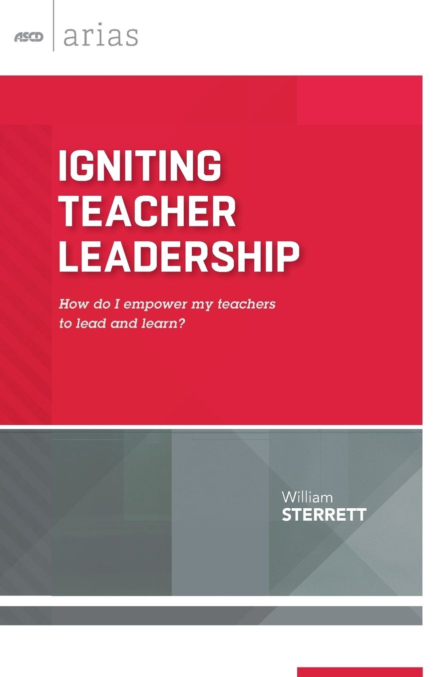 Igniting Teacher Leadership: How Do I Empower My Teachers to Lead and Learn? (ASCD Arias)
