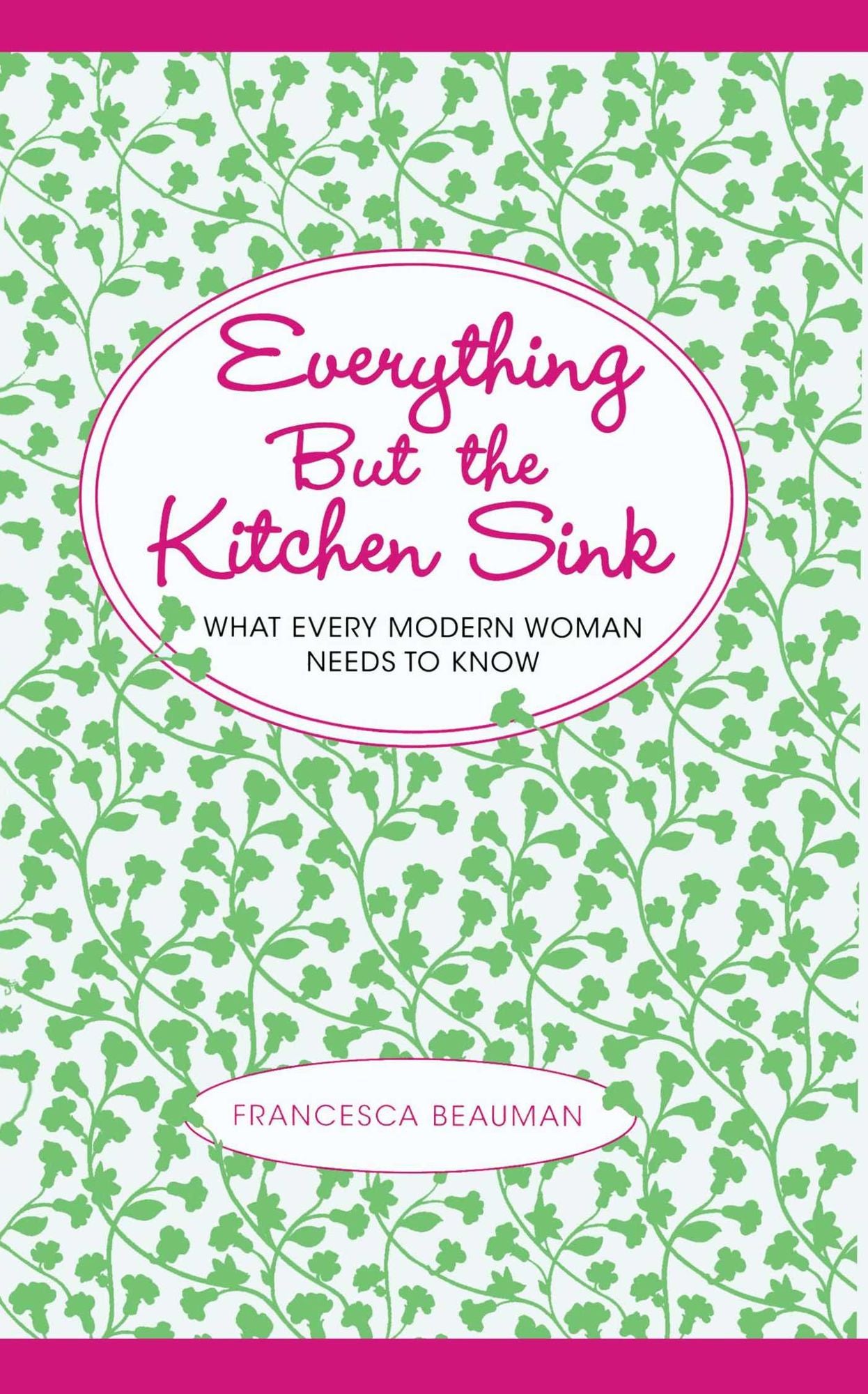 Everything But the Kitchen Sink: What Every Modern Woman Needs to Know