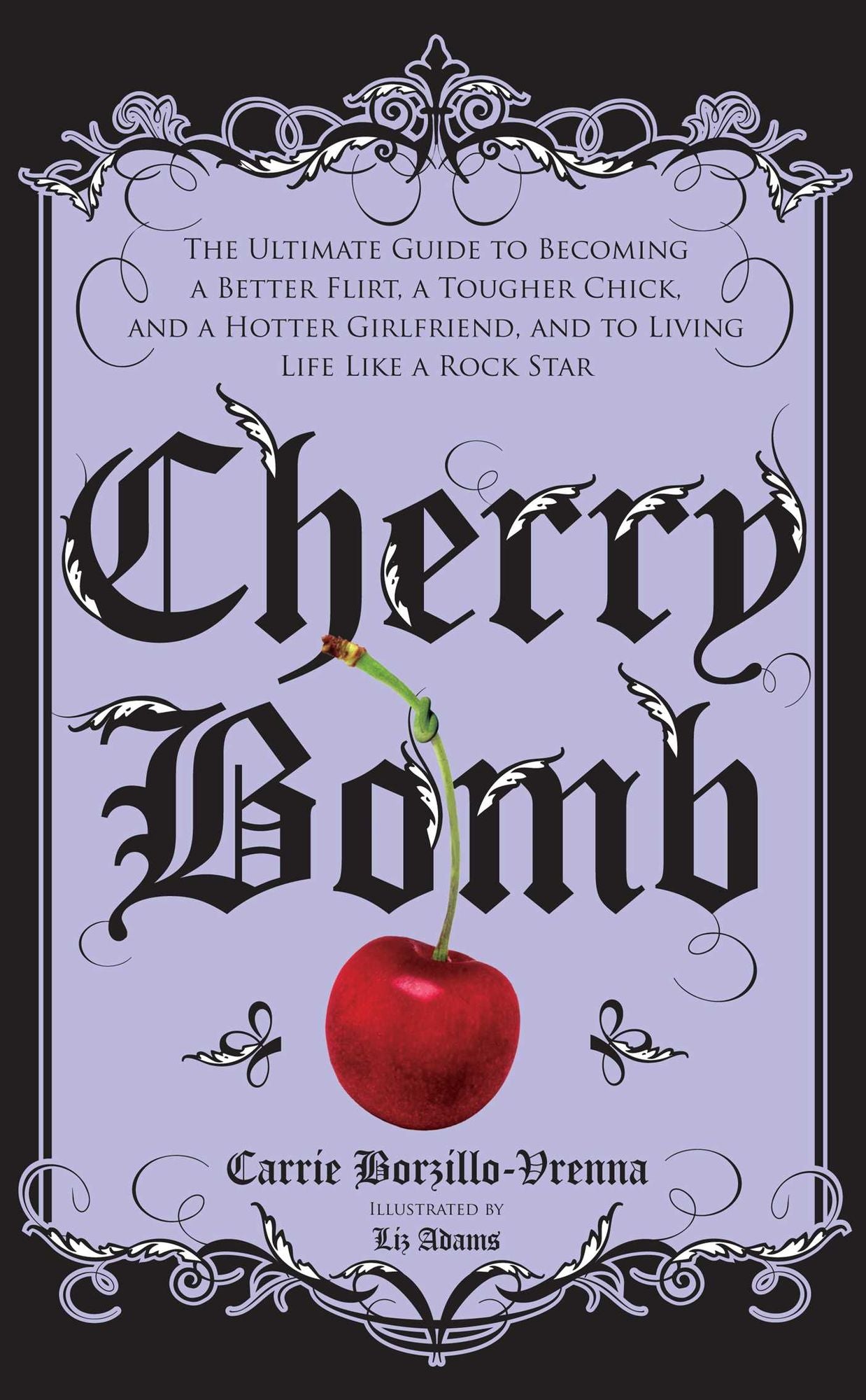 Cherry Bomb: The Ultimate Guide to Becoming a Better Flirt, a Tougher Chick, and a Hotter Girlfriend, and to Living Life Like a Rock Star