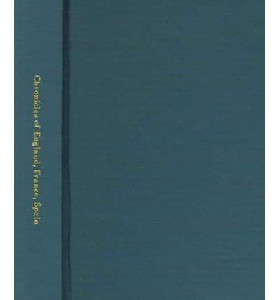 Chronicles of England, France, Spain and the Adjoining Countries: From the Latter Part of the Reign of Edward II to the Coronation of Henri IV