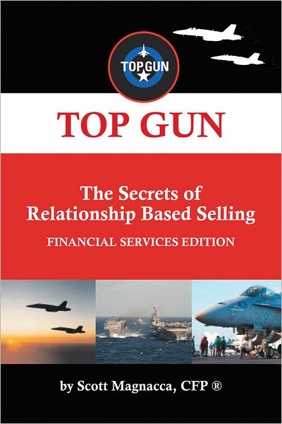 TOP GUN- The Secrets of Relationship Based Selling: FINANCIAL SERVICE EDITION