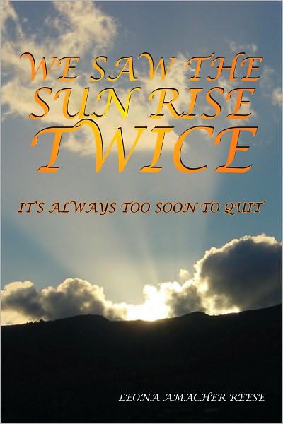 WE SAW THE SUN RISE TWICE: IT'S ALWAYS TOO SOON TO QUIT