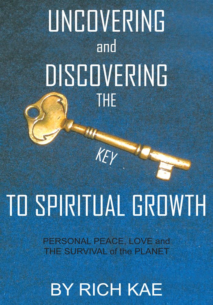 UNCOVERING and DISCOVERING THE KEY TO SPIRITUAL GROWTH: PERSONAL PEACE, LOVE and THE SURVIVAL of the PLANET