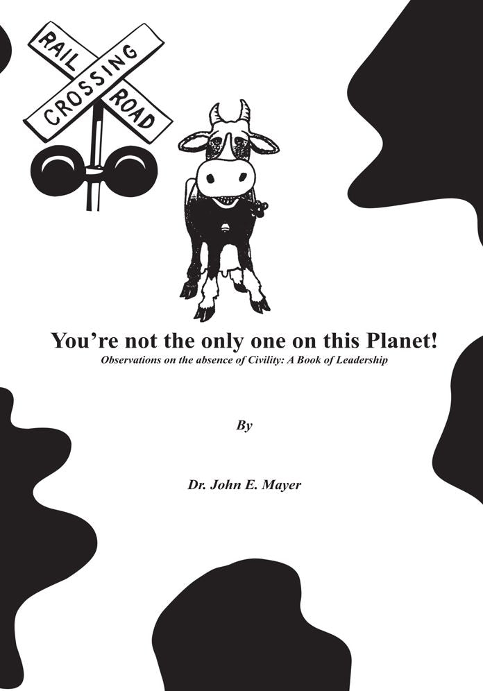 You're not the only one on this Planet!: Observations on the absence of Civility: A Book of Leadership