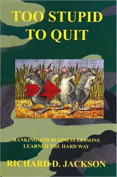 TOO STUPID TO QUIT: BANKING AND BUSINESS LESSONS LEARNED THE HARD WAY