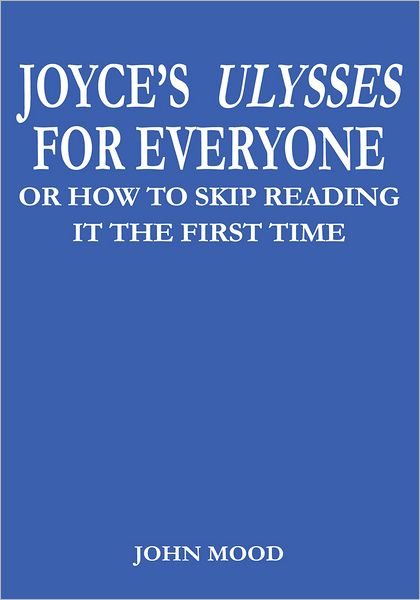 JOYCE'S ULYSSES FOR EVERYONE: OR HOW TO SKIP READING IT THE FIRST TIME