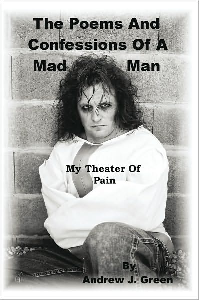 The Poems And Confessions Of A Mad Man: My Theater Of Pain