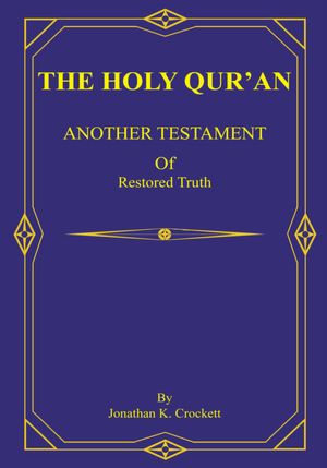 THE HOLY QUR'AN: ANOTHER TESTAMENT Of Restored Truth