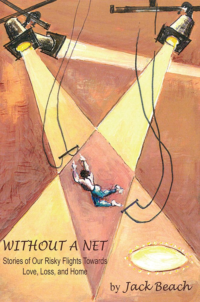 WITHOUT A NET: Stories of Our Risky Flights Towards Love, Loss, and Home
