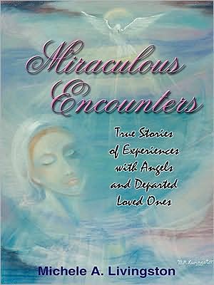 Miraculous Encounters: True Stories of Experiences with Angels and Departed Loved Ones