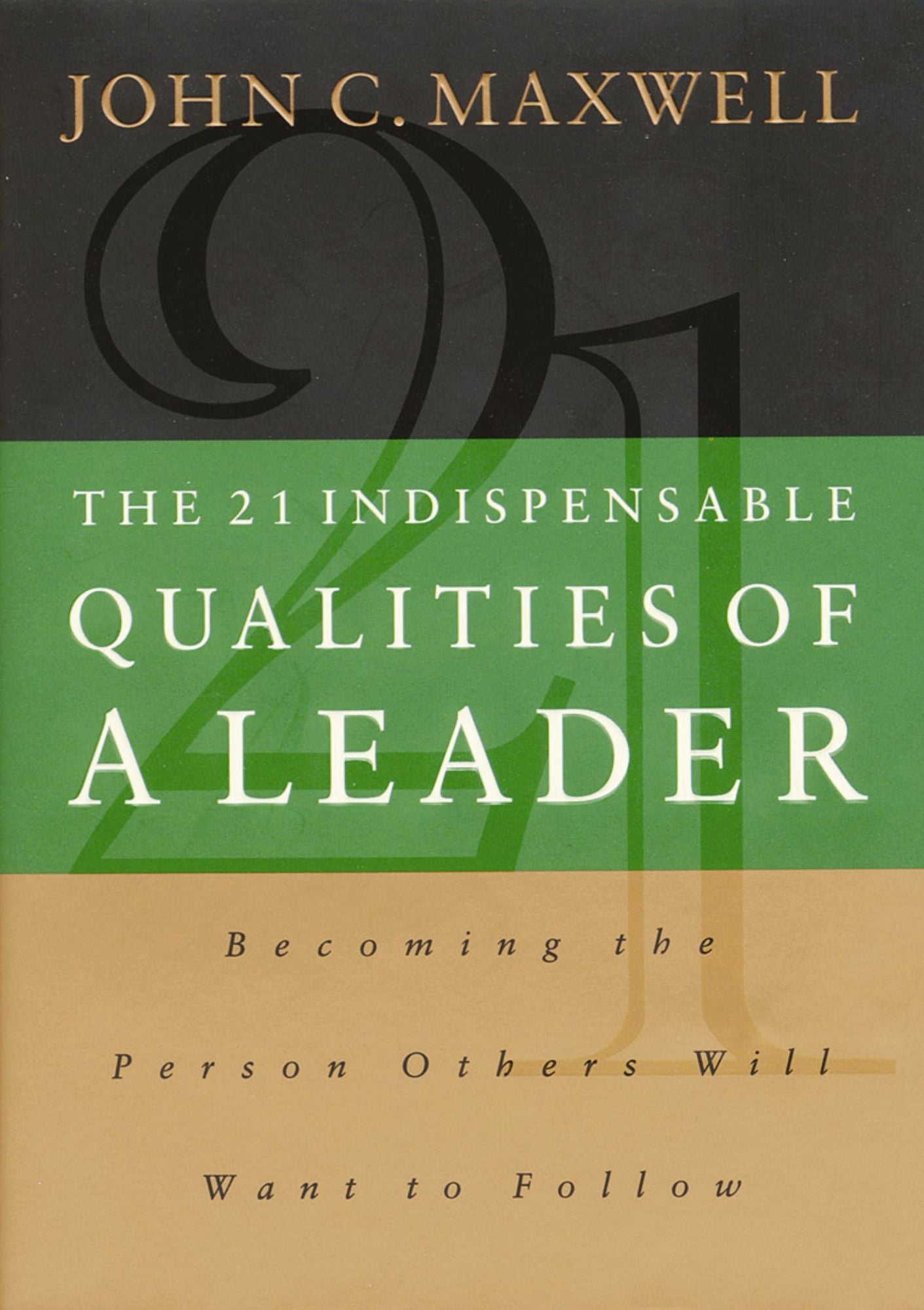 The 21 Indispensable Qualities of a Leader: Becoming the Person Others Will Want to Follow