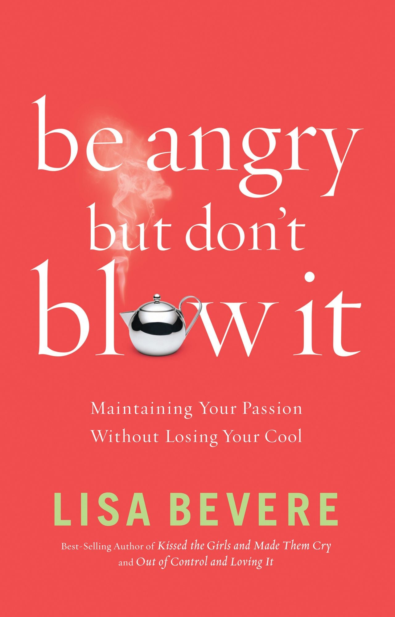 Be Angry, but Don't Blow It!: Maintaining Your Passion Without Losing Your Cool
