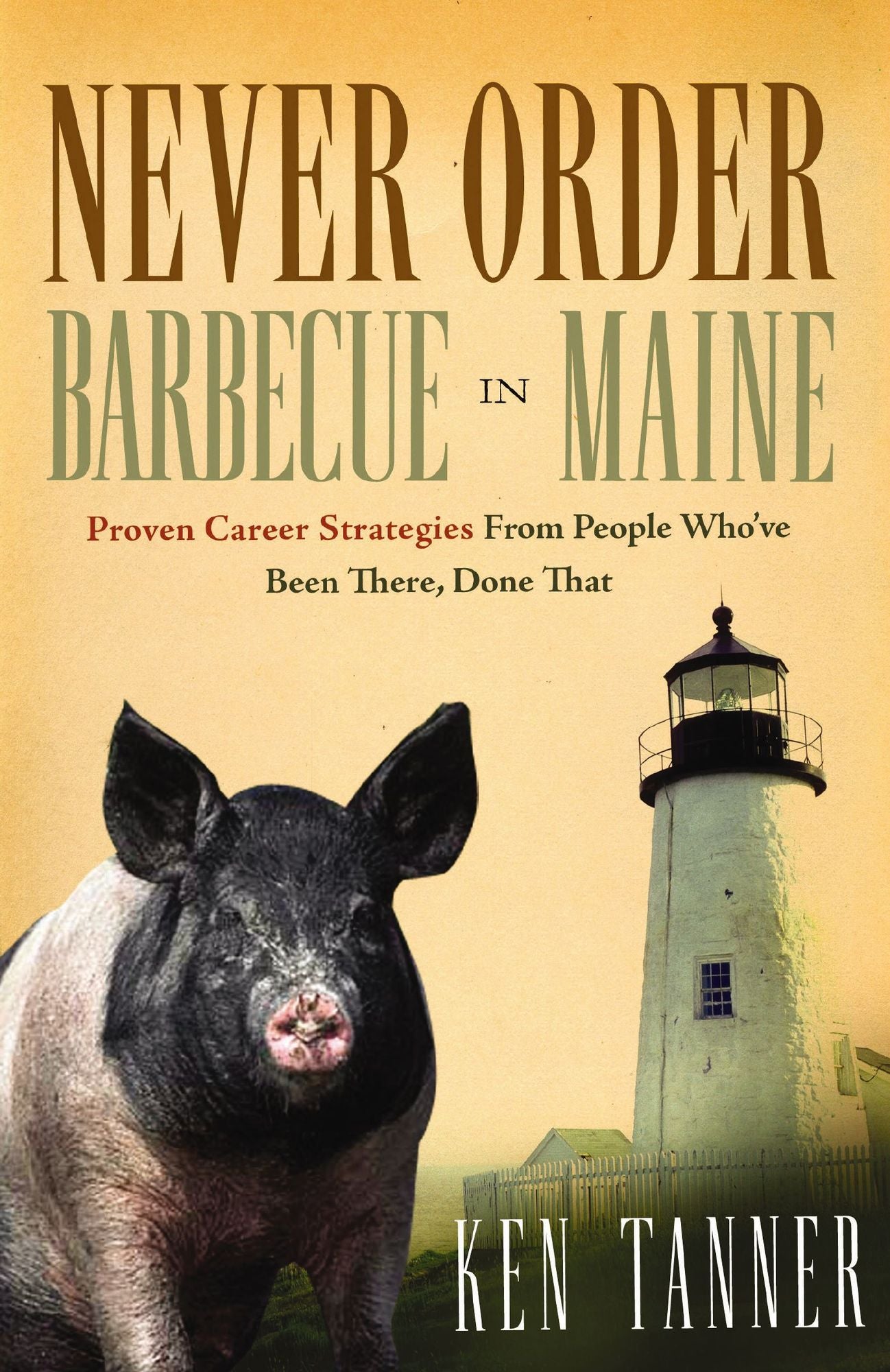 Never Order Barbecue in Maine: Proven Career Strategies from People Who've Been There, Done That