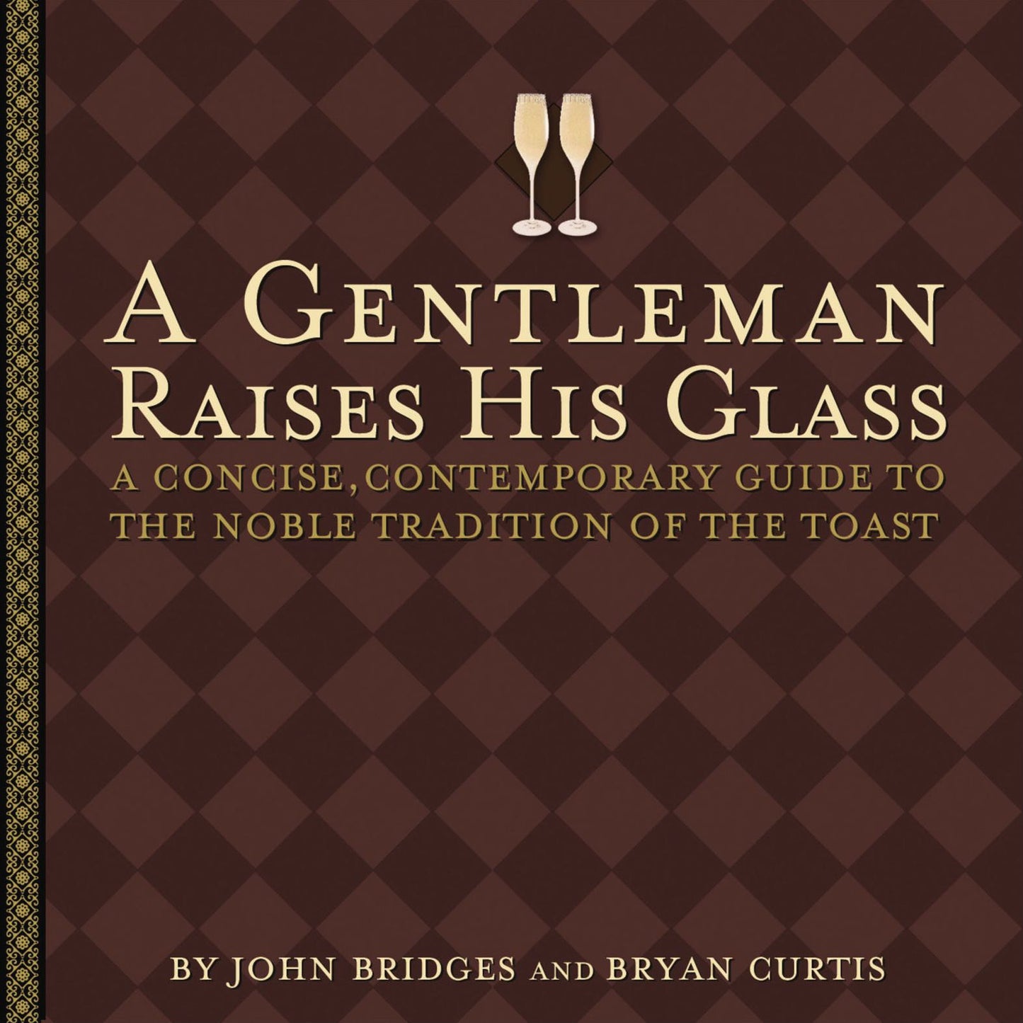 A Gentleman Raises His Glass: A Concise, Contemporary Guide to the Noble Tradition of the Toast