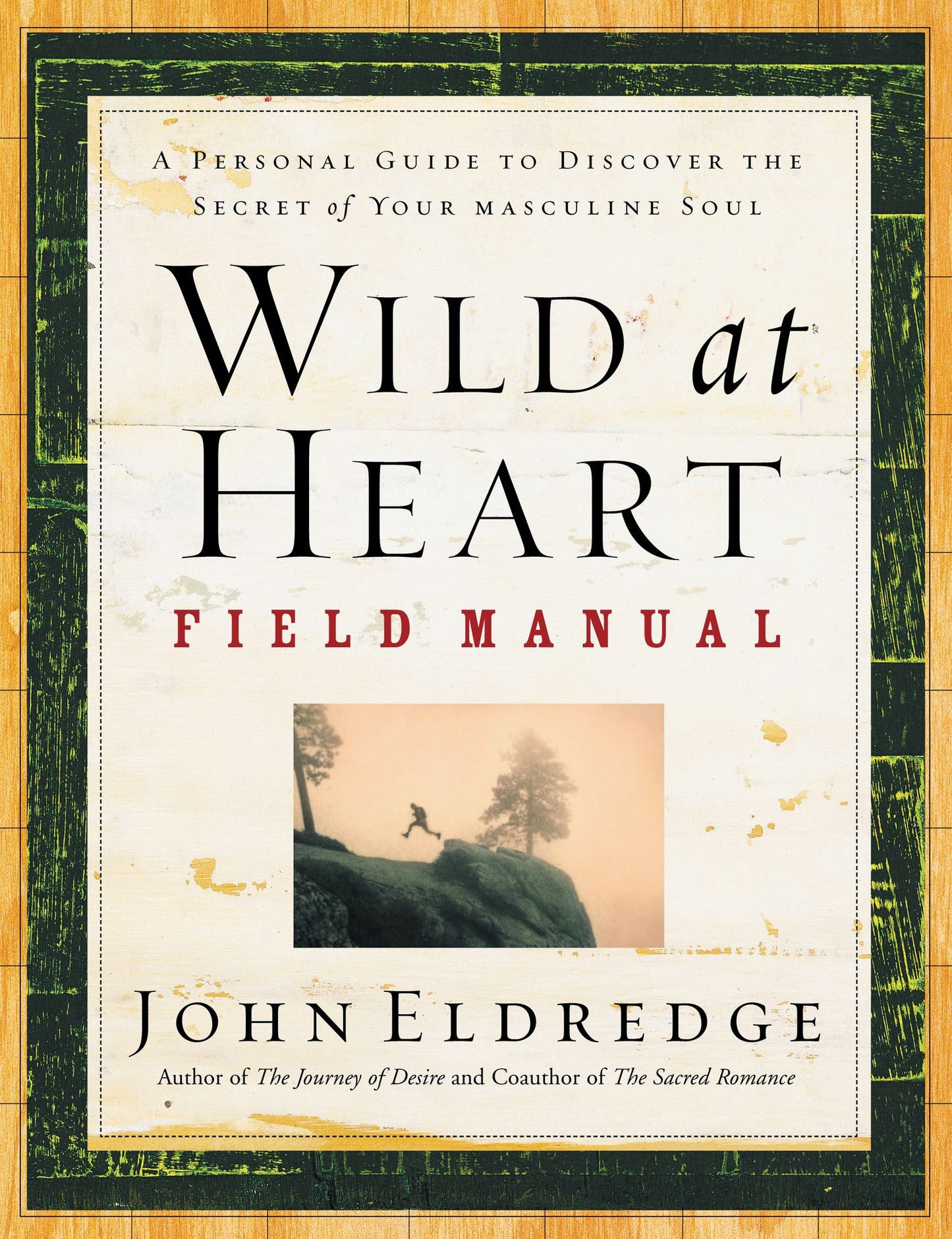 Wild at Heart Field Manual: A Personal Guide to Discover the Secret of Your Masculine Soul