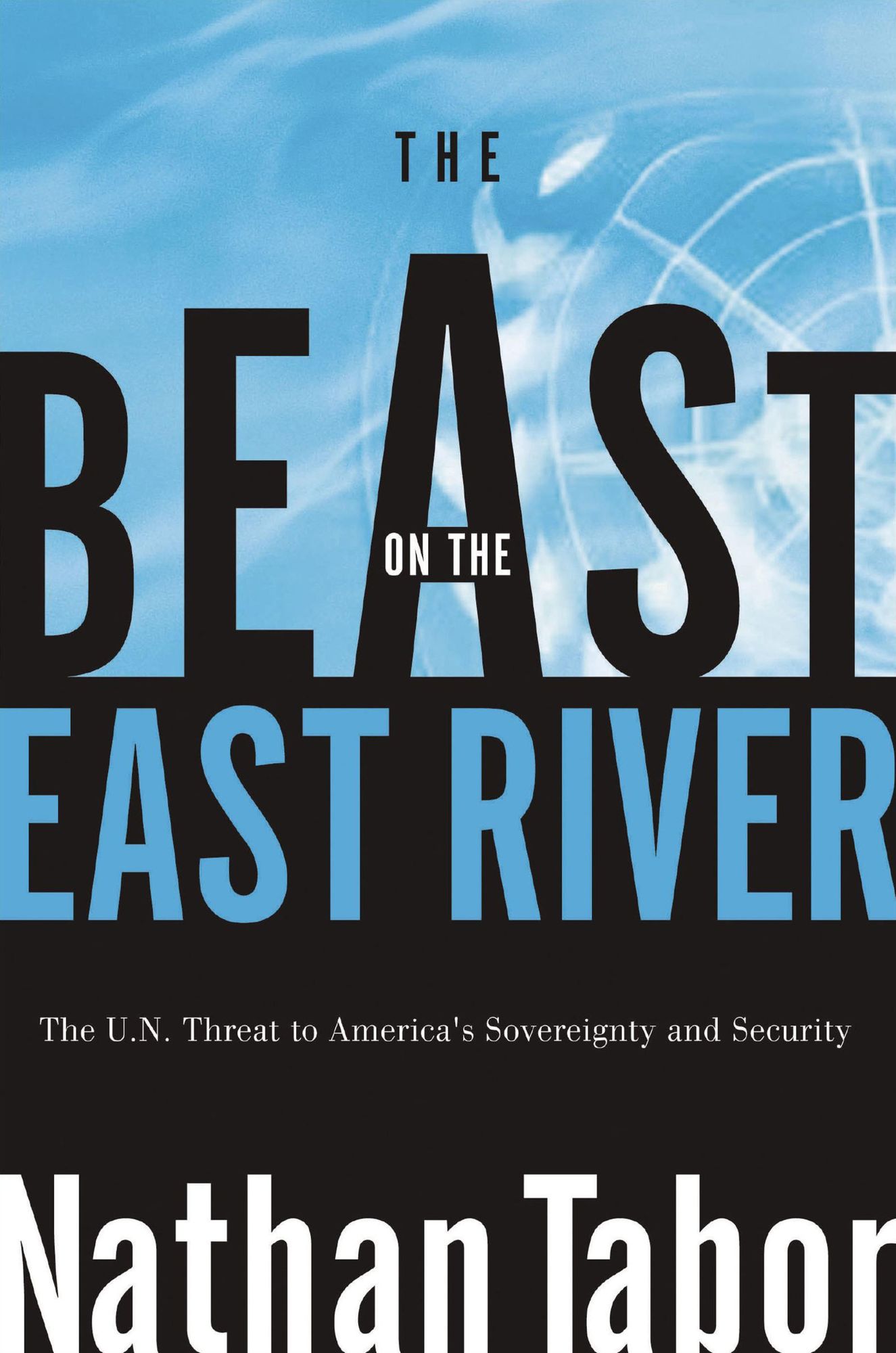 The Beast on the East River: The UN Threat to America's Sovereignty and Security
